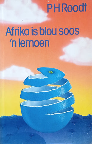 Afrika is Blou Soos 'n Lemoen [Afrikaans] | P.H. Roodt