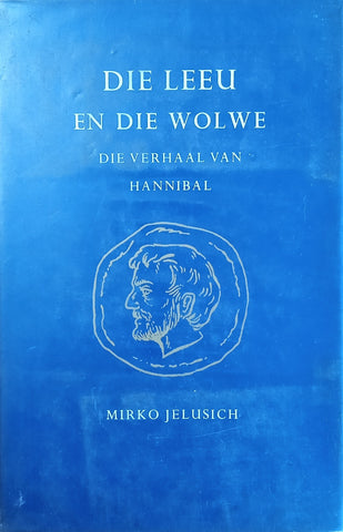 Die Leeu en die Wolwe: Die Verhaal van Hannibal [Afrikaans] | Mirko Jelusich