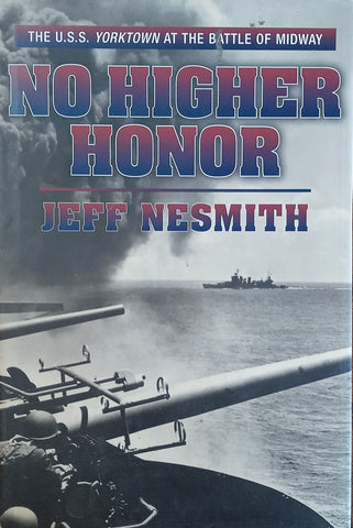 No Higher Honor: The U.S.S. Yorktown at the Battle of Midway | Jeff Nesmith