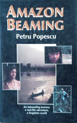 Amazon Beaming: An Astounding Journey, a Real-Life Adventure, a Forgotten World | Petru Popescu