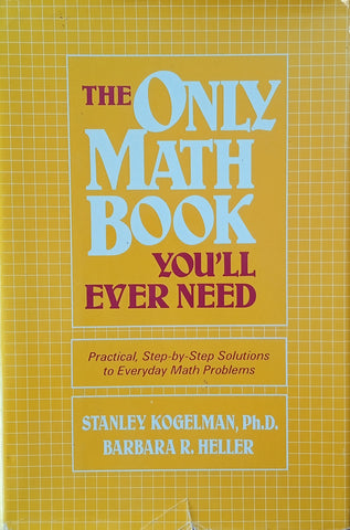 The Only Math Book You'll Ever Need: Practical, Step-by-Step Solutions to Everyday Math Problems | Stanley Kogelman, Barbara R. Heller