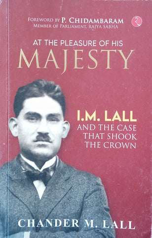 At the Pleasure of His Majesty: I.M. Lall and the Case That Shook the Crown | Chander M. Lall