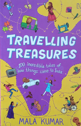 Travelling Treasures: 100 Incredible Tales of How Things Came to India | Mala Kumar