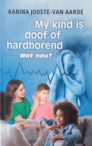 My Kind is Doof of Hardhorend. Wat Nou? [Afrikaans] | Karina Jooste-Van Aarde