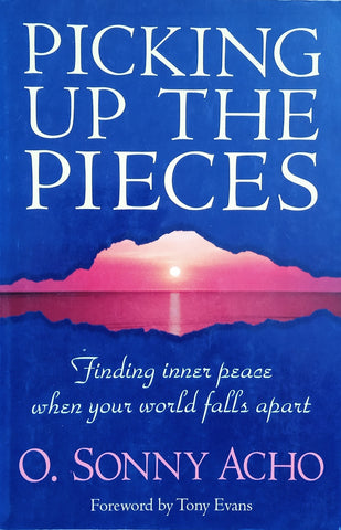 Picking Up the Pieces: Finding Inner Peace When Your World Falls Apart | O. Sonny Acho
