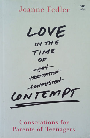 Love in the Time of Contempt: Consolations for Parents of Teenagers | Joanne Fedler