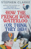 How the French Won Waterloo (Or Think They Did) | Stephen Clarke