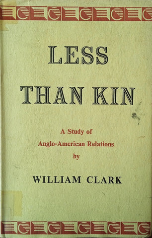 Less Than Kin: A Study of Anglo-American Relations | William Clark