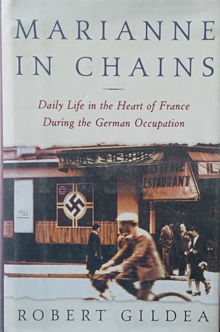Marianne in Chains: Daily Life in the Heart of France During the German Occupation | Robert Gildea