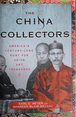 The China Collectors: America's Century-Long Hunt for Asian Art Treasures | Karl E. Meyer and Shareen Blair Brysac