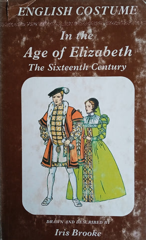 English Costume in the Age of Elizabeth: The Sixteenth Century | Drawn and Described by Iris Brooke