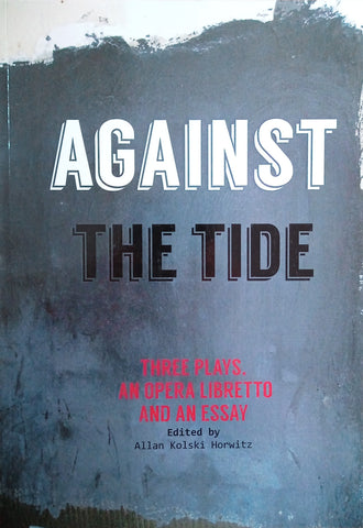 Against the Tide: Three Plays, an Opera Libretto and an Essay | Allan Kolski Horwitz (ed.)