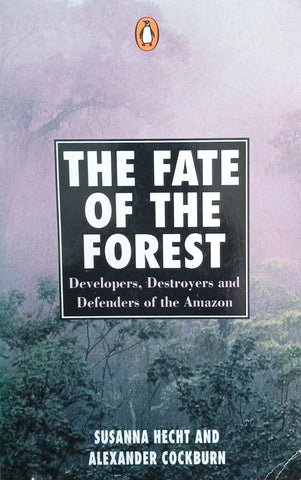 The Fate of the Forest: Developers, Destroyers and Defenders of the Amazon | Susanna Hecht and Alexander Cockburn