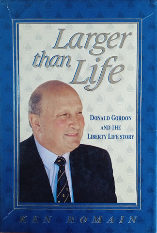 Larger Than Life: Donald Gordon and the Liberty Life Story | Ken Romain