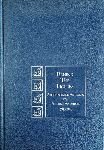 Behind the Figures: Addresses and Articles by Arthur Andersen 1913-1941