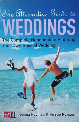 The Alternative Guide to Weddings: The Complete Handbook to Planning Your Own Special Wedding | Genna Hayman & Kirstie Rowson