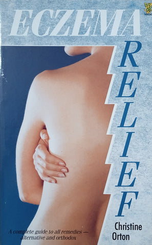 Eczema Relief: A Complete Guide to all Remedies Alternative and Orthodox | Christine Orton