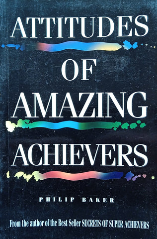 Attitudes of Amazing Achievers | Philip Baker