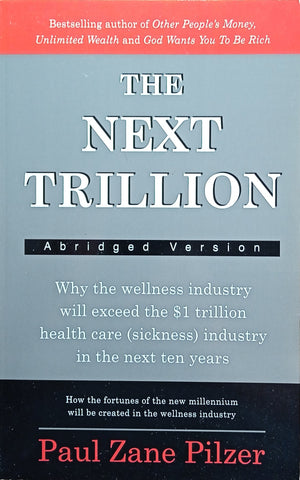 The Next Trillion: Why the Wellness Industry Will Exceed the $1 Trillion health Care (Sickness) Industry in the Next Ten Years | Paul Zane Pilzer