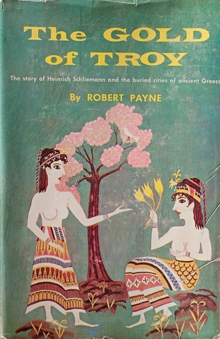 The Gold of Troy: The Story of Heinrich Schliemann and the Buried Cities of Ancient Greece | Robert Payne