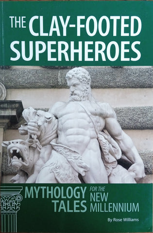 The Clay-Footed Superheroes: Mythology Tales for the New Millennium | Rose Williams
