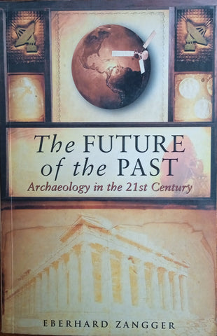 The Future of the Past: Archaeology in the 21st Century | Eberhard Zangger