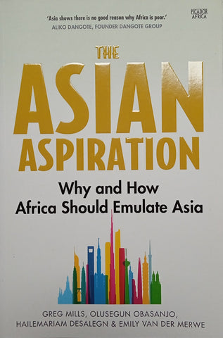 The Asian Aspiration: Why and How Africa Should Emulate Asia | Greg Mills, Olusegun Obasanjo, Hailmariam Desalegn, Emily van der Merwe
