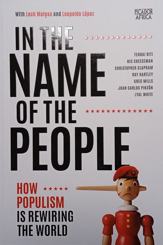 In the Name of the People: How Populism is Rewiring the World | Tendai Biti, Nic Cheeseman, Christopher Clapham, Ray Hartley, Greg Mills, Juan Carlos Pinzón, Lyal White