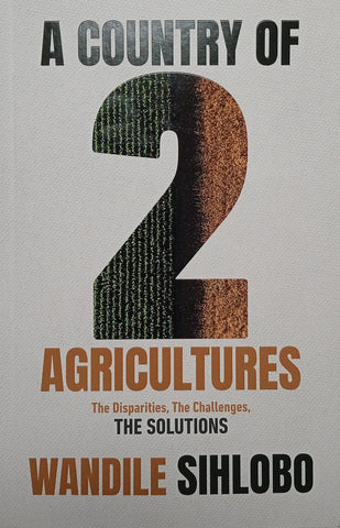 A Country of Two Agricultures: The Disparities, The Challenges, The Solutions | Wandile Sihlobo