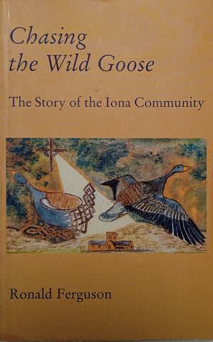Chasing the Wild Goose: The Story of the Iona Community | Ronald Ferguson
