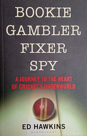 Bookie, Gambler, Fixer, Spy: A Journey To the Heart of Cricket's Underworld | Ed Hawkins