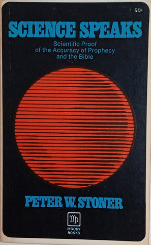 Science Speaks: Scientific Proof of the Accuracy of Prophecy and the Bible | Peter W. Stoner