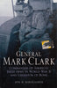 General Mark Clark: Commander of America's Fifth Army in World War II and Liberator of Rome | Jon B. Mikolashek