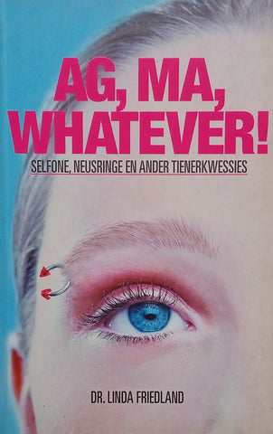 Ag, Ma, Whatever! Selfone, Neusringe en Ander Tienerkwessies [Afrikaans Text] | Dr. Linda Friedland