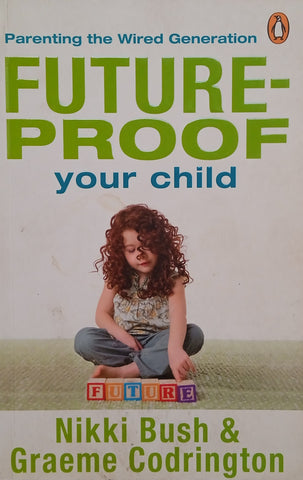 Future-proof Your Child: Parenting the Wired Generation [Signed by One of the Authors] | Nikki Bush & Graeme Codrington