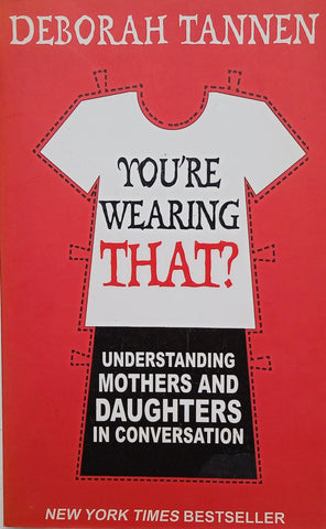 You're Wearing That? Understanding Mothers and Daughters in Conversation | Deborah Tannen