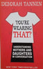 You're Wearing That? Understanding Mothers and Daughters in Conversation | Deborah Tannen