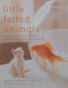 Little Felted Animals: Create 16 Irresistible Creatures with Simple Needle-Felting Techniques | Marie-Noëlle Horvath