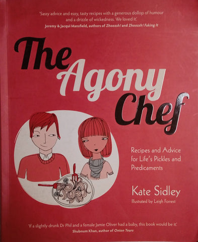 The Agony Chef: Recipes and Advice for Life's Pickles and Predicaments [Inscribed by the Author]| Kate Sidley