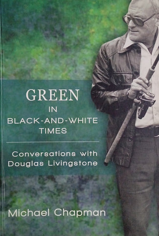 Green in Black-and-White Times: Conversations With Douglas Livingstone | Michael Chapman