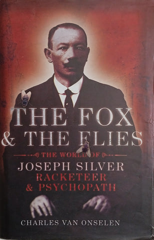 The Fox and the Flies: The World of Joseph Silver, Racketeer and Psychopath | Charles van Onselen