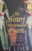 The Sisters Who Would Be Queen: The Tragedy of Mary, Katherine, and Lady Jane Grey | Leanda De Lisle