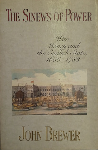 The Sinews of Power: War, Money and the English State 1688-1783 | John Brewer