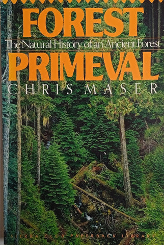 Forest Primeval: The Natural History of an Ancient Forest | Chris Maser