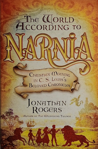 The World According to Narnia: Christian Meaning in C.S. Lewis's Beloved Chronicles | Jonathan Rogers
