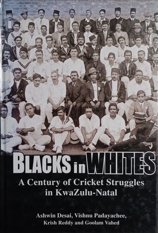 Blacks in Whites: A Century of Cricket Struggles in KwaZulu-Natal | Ashwin Desai, Vishnu Padayachee, Krish Reddy and Goolam Vahed