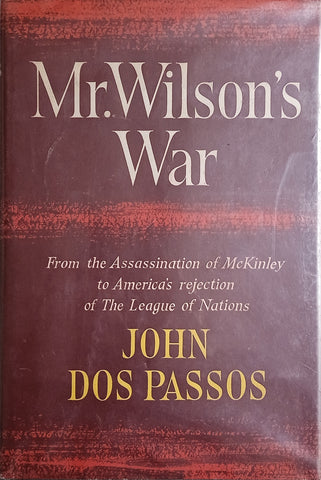 Mr. Wilson's War: From the Assassination of McKinley to America's Rejection of The League of Nations | John Dos Passos