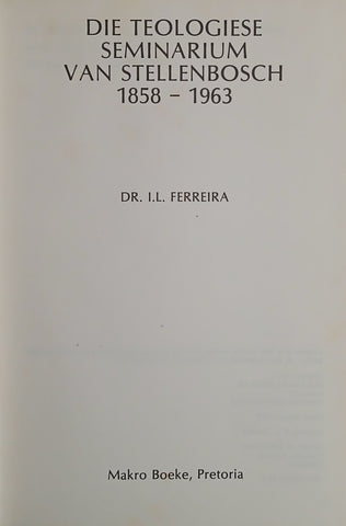Die Teologiese Seminarium van Stellenbosch 1858-1963 [Afrikaans] | Dr. I.L. Ferreira