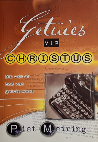 Getuies vir Christus: Die Wat en Hoe van Getuie-Wees [Afrikaans] | Piet Meiring