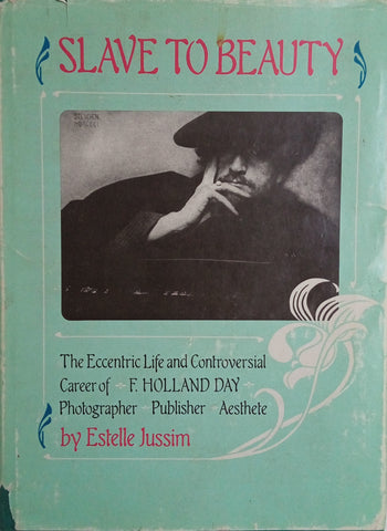 Slave to Beauty: The Eccentric Life and Controversial Career of F. Holland Day, Photographer, Publisher, Aesthete | Estelle Jussim